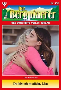 Du bist nicht allein, Lisa!: Der Bergpfarrer 499 – Heimatroman
