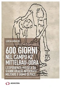 600 giorni nel campo KZ Mittelbau-Dora. L'esperienza vissuta da Gianni Araldi internato militare e uomo di pace