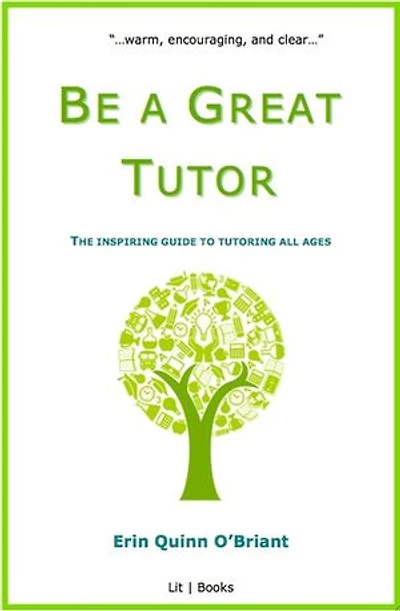 Be a Great Tutor: The Inspiring Guide to Tutoring All Ages