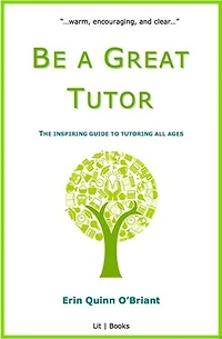 Be a Great Tutor: The Inspiring Guide to Tutoring All Ages