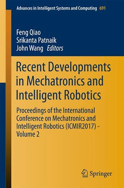 Recent Developments Mechatronics and Intelligent Robotics: Proceedings of the International Conference on Robotics (ICMIR2017) - Volume 2
