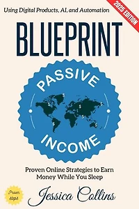 Passive Income Blueprint:: Proven Online Strategies to Earn Money While You Sleep Using Digital Products, AI, and Automation