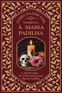 Como Fazer uma Oferenda à Maria Padilha + 34 Receitas de Oferendas para Maria Padilha