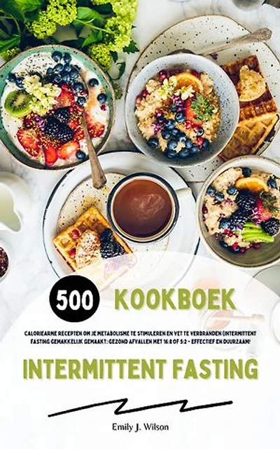Intermittent Fasting Kookboek: 500 recepten om je metabolisme