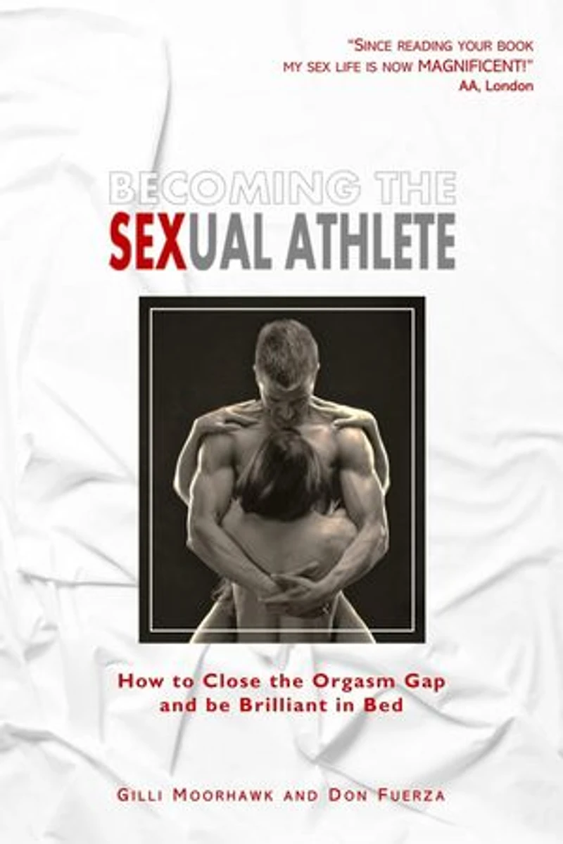 Becoming the Sexual Athlete: How to Close the Orgasm Gap and be Brilliant in Bed