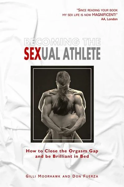 Becoming the Sexual Athlete: How to Close the Orgasm Gap and be Brilliant in Bed