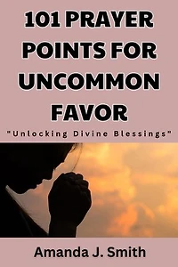101 Prayer Points for Uncommon Favor: Unlocking Divine Blessing