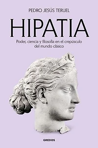 Hipatia: Poder, ciencia y filosofía en el crepúsculo del mundo clásico