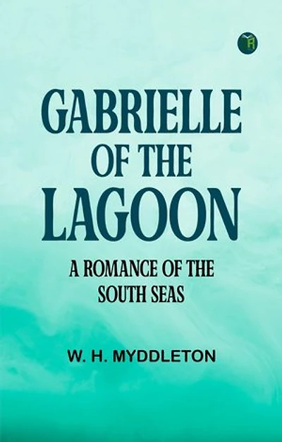 Gabrielle of the Lagoon A Romance of the South Seas