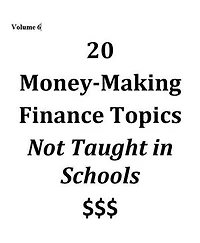 Volume 6 - 20 Money-Making Finance Topics Not Taught in Schools: Vol 6, #6