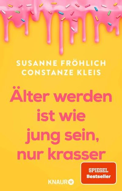 Älter werden ist wie jung sein, nur krasser: Das neue Buch der Spiegel-Bestseller-Autorinnen übers Älterwerden