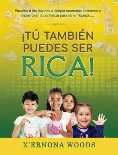 I Tu' Tambien Puedes Ser Rica!: Ensenar a Los Jovenes A Disipar Creencias Limitantes Y Desarrollar La Confianza Para Tener Riqueza...