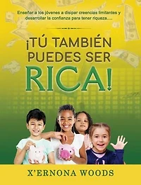 I Tu' Tambien Puedes Ser Rica!: Ensenar a Los Jovenes A Disipar Creencias Limitantes Y Desarrollar La Confianza Para Tener Riqueza...