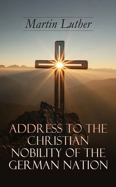 Address To the Christian Nobility of German Nation: Treatise on Signature Doctrines Priesthood