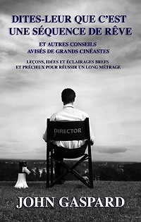 Dites-leur que c’est une séquence de rêve: Et autres conseils avisés de grands cinéastes