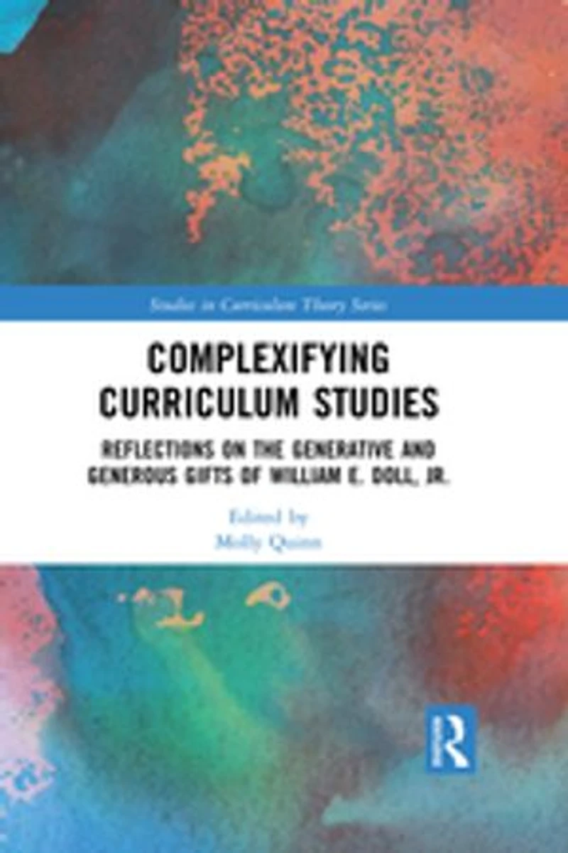 Complexifying Curriculum Studies: Reflections On The Generative And Generous Gifts Of William E. Doll, Jr.