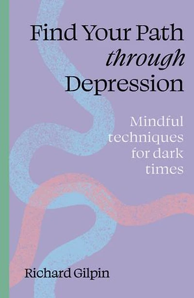 Find Your Path through Depression: Mindful techniques for dark times