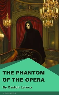 The Phantom of the Opera: Classic Gothic Romance and Mystery Novel by Gaston Leroux