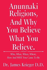 Anunnaki Religions, and Why You Believe What Believe.: Who, What, When, Where, How Came to Be