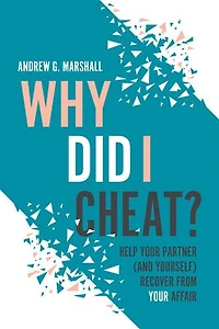 Why Did I Cheat?: Help your partner (and yourself) recover from your affair