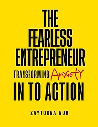 The Fearless Entrepreneur: Transforming Anxiety Into Action