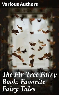 The Fir-Tree Fairy Book: Favorite Fairy Tales: Enchanting Fairy Tales for All Ages: A Timeless Literary Collection