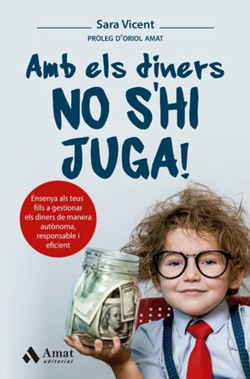 Amb els diners no s’hi juga!: Ensenya als teus fills a gestionar els diners de manera autònoma, responsable i eficient