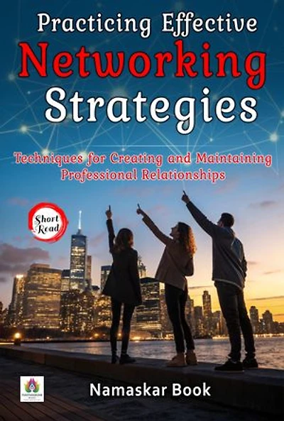 Practicing Effective Networking Strategies: Techniques for Creating and Maintaining Professional Relationships: Self-Help Books