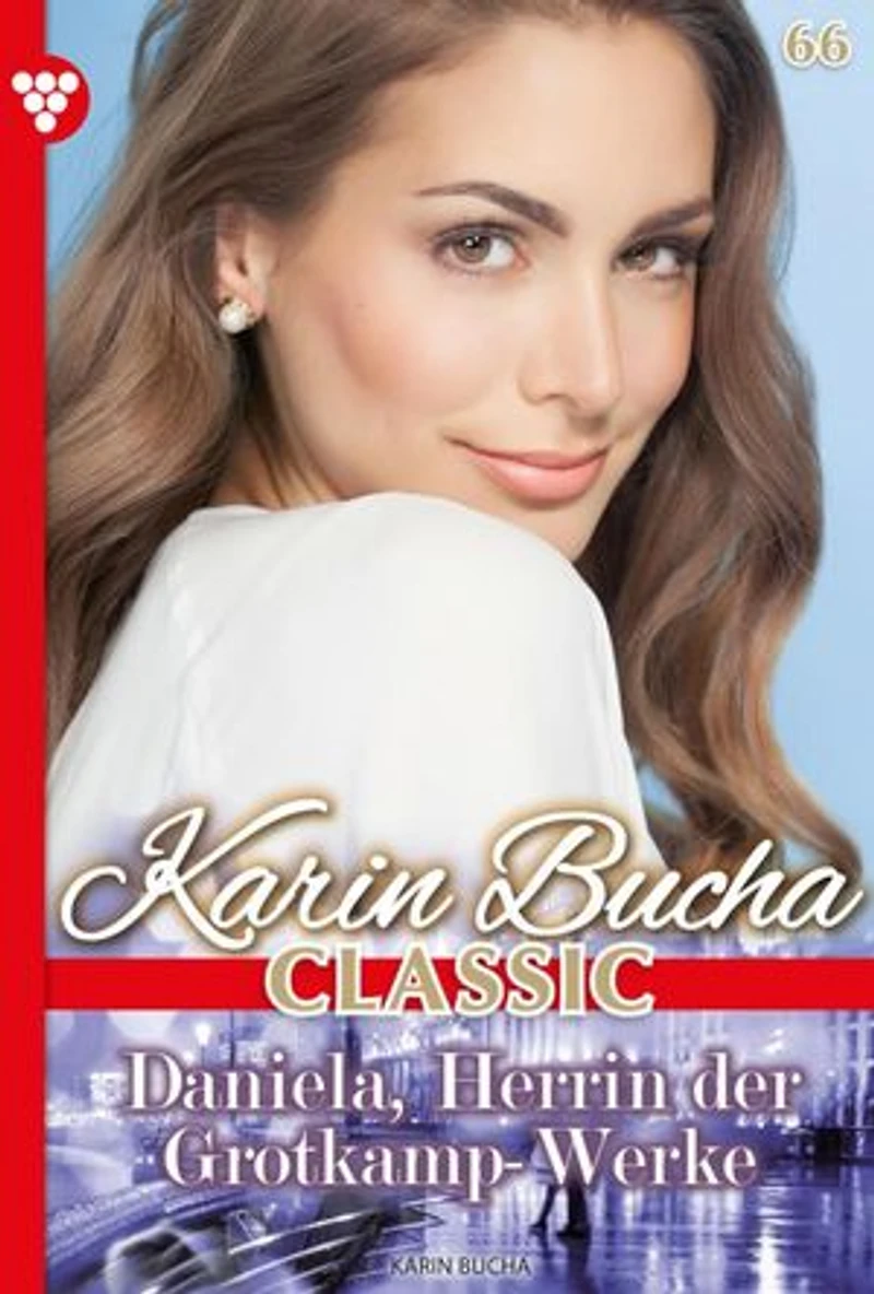 Daniela, Herrin der Grotkamp Werke: Karin Bucha Classic 66 – Liebesroman
