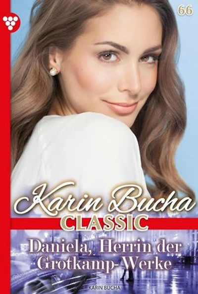 Daniela, Herrin der Grotkamp Werke: Karin Bucha Classic 66 – Liebesroman
