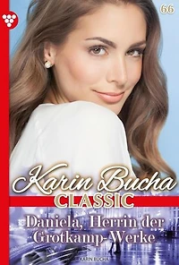 Daniela, Herrin der Grotkamp Werke: Karin Bucha Classic 66 – Liebesroman