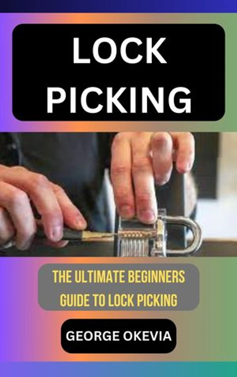 LOCK PICKING: THE ULTIMATE BEGINNERS GUIDE TO LOCK PICKING
