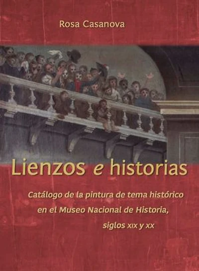 Lienzos e historias: Catálogo de la pintura de tema histórico en el Museo Nacional de Historia, siglos XIX y XX