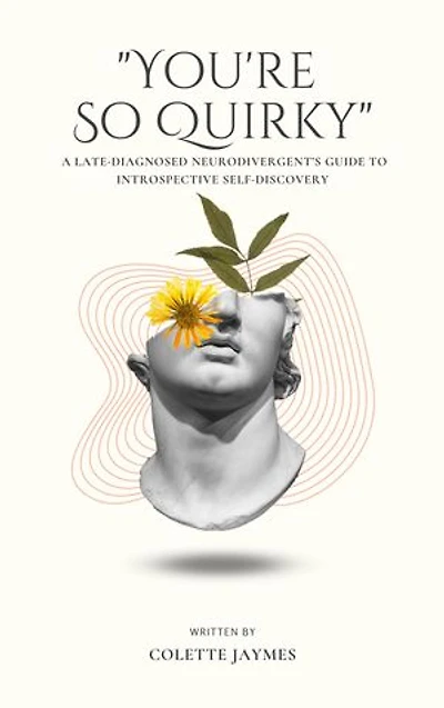 You're So Quirky: A Late-Diagnosed Neurodivergent’s Guide to Introspective Self-Discovery