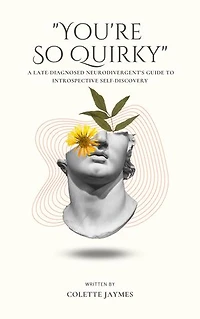 You're So Quirky: A Late-Diagnosed Neurodivergent’s Guide to Introspective Self-Discovery