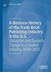 a Business History of the Trade Book Publishing Industry U.S.: Disruption and Dynamic Change Creative Industry, 2000-2025
