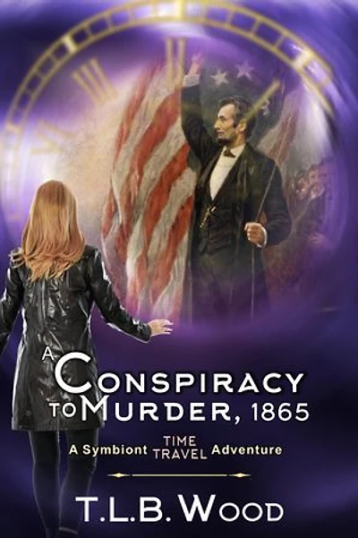 A Conspiracy to Murder, 1865 (The Symbiont Time Travel Adventures Series, Book 6): Young Adult Adventure