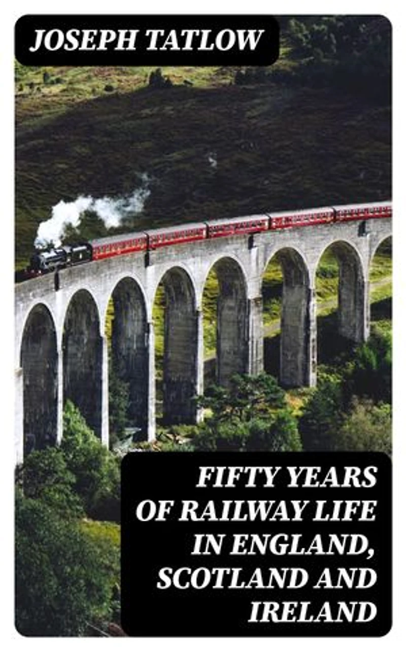 Fifty Years of Railway Life in England, Scotland and Ireland: Enriched edition.