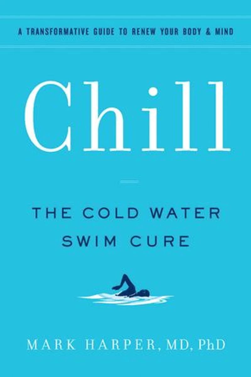 Chill: The Cold Water Swim Cure - A Transformative Guide to Renew Your Body and Mind