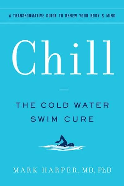Chill: The Cold Water Swim Cure - A Transformative Guide to Renew Your Body and Mind
