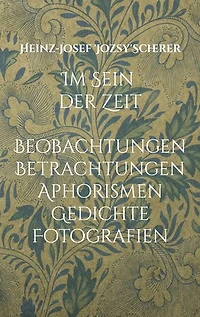 Im Sein der Zeit: Beobachtungen Betrachtungen Aphorismen Gedichte Fotografien