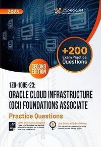 1Z0-1085-23: Oracle Cloud Infrastructure (OCI) Foundations Associate +200 Exam Practice Questions with detail explanations and reference links: Second Edition - 2023: Exam: 1A0-1085-23
