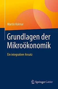 Grundlagen der Mikroökonomik: Ein integrativer Ansatz