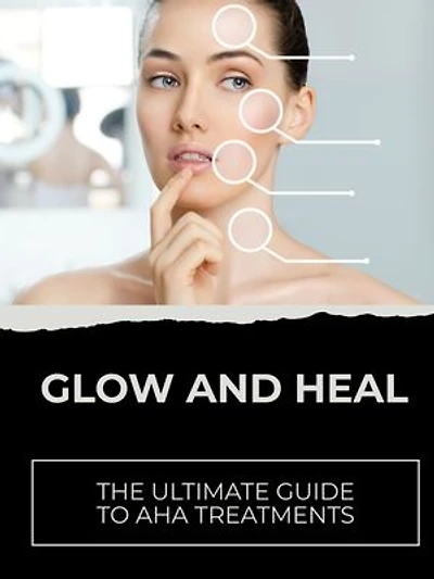 Glow and Heal: The Ultimate Guide to AHA Treatments