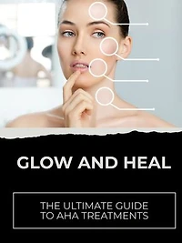 Glow and Heal: The Ultimate Guide to AHA Treatments