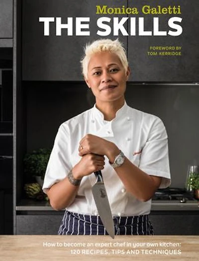 The Skills: How to Become an Expert Chef in Your Own Kitchen: 120 Recipes, Tips and Techniques