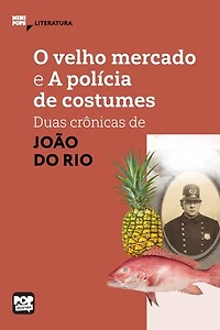 O velho mercado e A polícia de costumes: Duas crônicas de João do Rio: Literatura