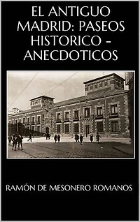 El antiguo Madrid : paseos históricos-anecdóticos por las calles y casas de esta villa