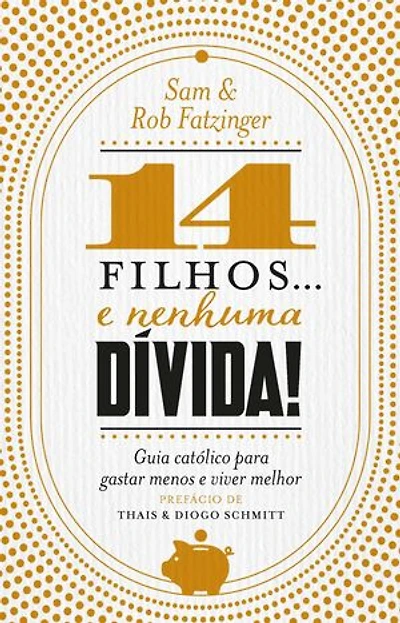 14 filhos... e nenhuma dívida!: Guia católico para gastar menos e viver melhor
