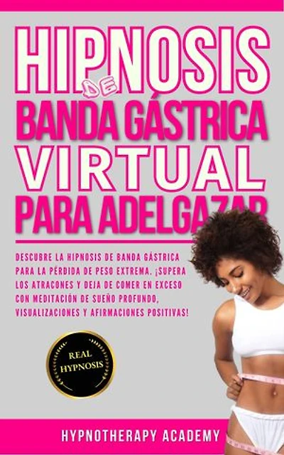 Hipnosis De Banda Gástrica Virtual Para Adelgazar: Descubre La Hipnosis De Banda Gástrica Virtual Para Adelgazar. Superar La Comida Compulsiva Y Detener La Sobrealimentación Con Meditación Profunda Para El Sueño, Visualización Y Afirmaciones Positivas